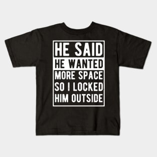 He said he wanted more space so I locked him outside Kids T-Shirt